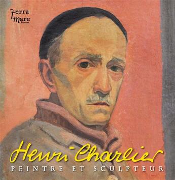 Couverture du livre « Henri Charlier ; peintre et sculpteur » de Dom Henri aux éditions Terramare