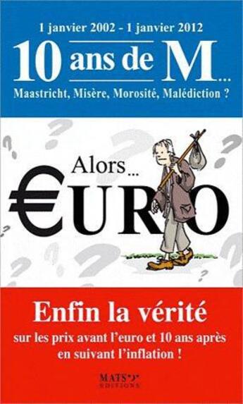 Couverture du livre « Alors... euro ; enfin la vérité sur les prix avant l'euro et 10 ans après... » de Pierre Derain aux éditions Mats