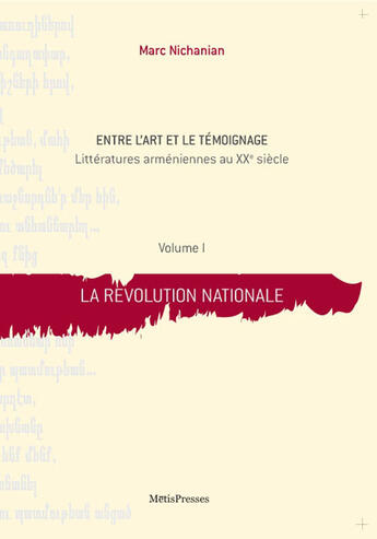 Couverture du livre « Entre l'art et le témoignage ; littératures arméniennes au XX siècle t.1 ; la révolution nationale » de Marc Nichanian aux éditions Metispresses