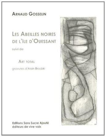 Couverture du livre « Les abeilles noires de l'île d'Ouessant ; art total » de Arnaud Gosselin aux éditions Sans Sucre Ajoute