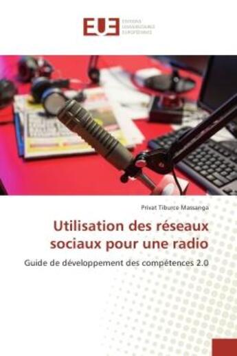 Couverture du livre « Utilisation des reseaux sociaux pour une radio : Guide de developpement des competences 2.0 » de Privat Massanga aux éditions Editions Universitaires Europeennes