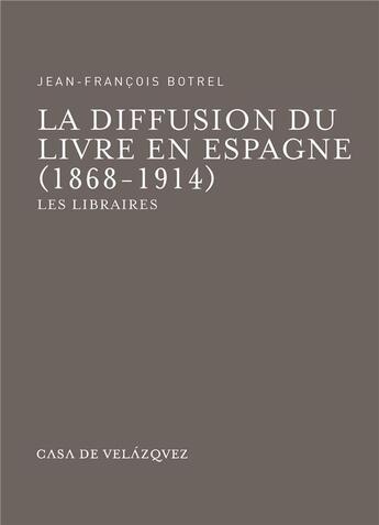 Couverture du livre « La diffusion du livre en espagne 1868-1914 ; les libraires » de J-F Botrel aux éditions Casa De Velazquez