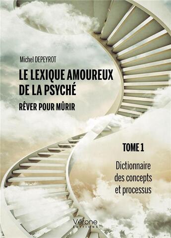 Couverture du livre « Le lexique amoureux de la psyché, rêver pour mûrir t.1 : dictionnaire des concepts et processus » de Michel Depeyrot aux éditions Verone