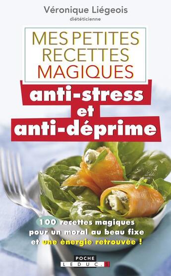 Couverture du livre « Mes petites recettes magiques anti-stress et anti-déprime ; 100 recettes magiques pour un moral au beau fixe et une énergie retrouvée ! » de Veronique Liegeois aux éditions Leduc