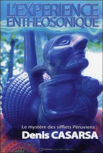 Couverture du livre « L'expérience enthéosonique ; le mystère des sifflets péruviens » de Denis Casarsa aux éditions Chamaneditionumeric