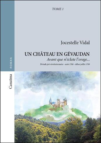 Couverture du livre « Un château en Gévaudan t.1 ; avant que n'éclate l'orage ; période pré-révolutionnaire - août 1788 - début juillet 1789 » de Jocestelle Vidal aux éditions Canaima