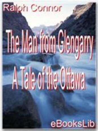 Couverture du livre « The Man from Glengarry - A Tale of the Ottawa » de Ralph Connor aux éditions Ebookslib