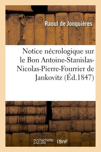 Couverture du livre « Notice necrologique sur le bon antoine-stanislas-nicolas-pierre-fourrier de jankovitz de jezenicze - » de Jonquieres Raoul aux éditions Hachette Bnf