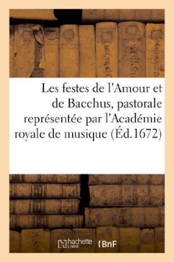 Couverture du livre « Les festes de l'amour et de bacchus, pastorale representee par l'academie royale de musique » de  aux éditions Hachette Bnf