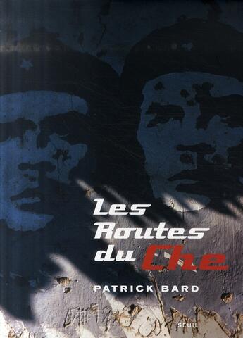 Couverture du livre « Les routes du Che » de Patrick Bard aux éditions Seuil