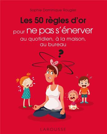 Couverture du livre « Les 50 règles d'or pour ne pas s'énerver au quotidien, à la maison, au bureau » de Sophie Dominique Rougier aux éditions Larousse