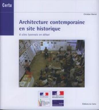 Couverture du livre « Architecture contemporaine en site historique ; 6 sites lyonnais en débat » de Marcot Christian aux éditions Cerema