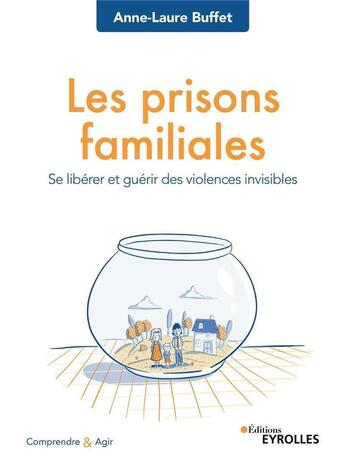 Couverture du livre « Les prisons familiales ; se libérer et guérir des violences invisibles » de Anne-Laure Buffet aux éditions Eyrolles