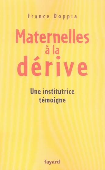 Couverture du livre « Maternelles à la dérive ; une institutrice témoigne » de France Doppia aux éditions Fayard