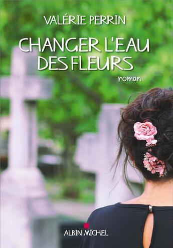 Couverture du livre « Changer l'eau des fleurs » de Valerie Perrin aux éditions Albin Michel