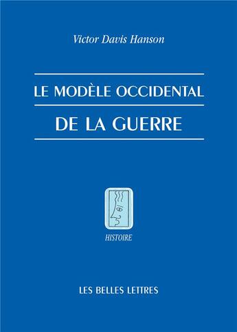 Couverture du livre « Le modèle occidental de la guerre ; la bataille d'infanterie dans la Grèce classique » de Victor Davis Hanson aux éditions Belles Lettres