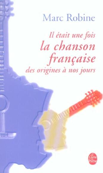 Couverture du livre « Il etait une fois la chanson francaise - des origines a nos jours » de Marc Robine aux éditions Le Livre De Poche