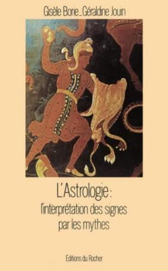 Couverture du livre « Astrologie : l'interpretation des signes par les mythes » de Jouin/Borie aux éditions Rocher