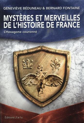 Couverture du livre « Mystères et merveilles de l'histoire de France ; l'Hexagone couronné » de Genevieve Beduneau et Bernard Fontaine aux éditions J'ai Lu