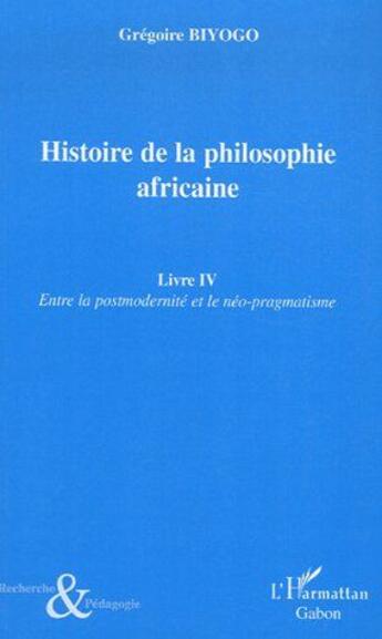 Couverture du livre « Histoire de la philosophie africaine t.4 ; entre la postmodernité et le néo-pragmatisme » de Gregoire Biyogo aux éditions L'harmattan