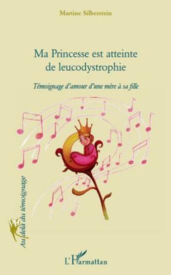 Couverture du livre « Ma princesse est atteinte de leucodystrophie ; témoignage d'amour d'une mère à sa fille » de Martine Silberstein aux éditions L'harmattan