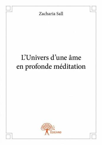 Couverture du livre « L'univers d'une âme en profonde méditation » de Zacharia Sall aux éditions Edilivre