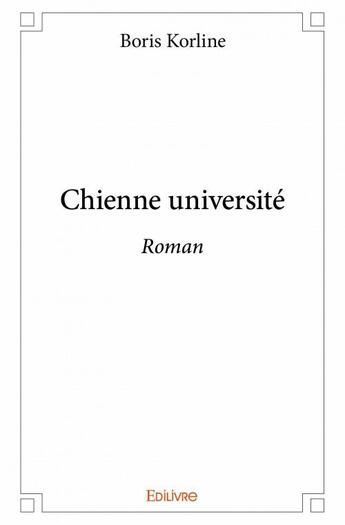 Couverture du livre « Chienne université ; roman » de Boris Korline aux éditions Edilivre