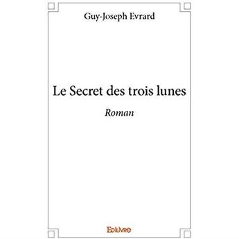 Couverture du livre « Le Secret des trois lunes » de Evrard Guy-Joseph aux éditions Edilivre