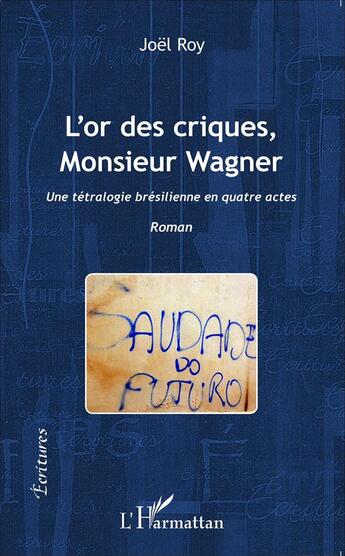 Couverture du livre « L'or des criques Monsieur Wagner ; une tértralogie brésilienne en quatre actes » de Joel Roy aux éditions L'harmattan