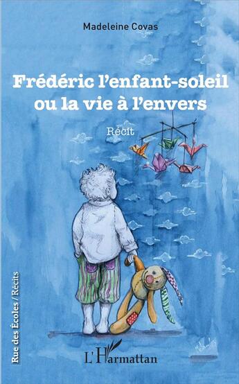 Couverture du livre « Frédéric, l'enfant -soleil ou la vie à l'envers » de Madeleine Covas aux éditions L'harmattan