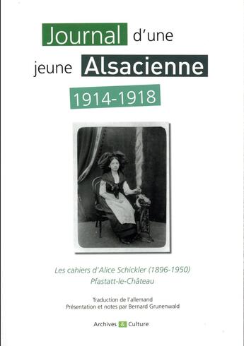 Couverture du livre « Journal d'une jeune Alsacienne 1914-1918 ; les cahiers d'Alice Schickler (1896-1950) Pfastatt-le-Château (édition 2017) » de Bernard Grunenwald et Alice Schickler aux éditions Archives Et Culture