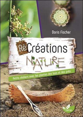 Couverture du livre « Récréations nature ; petits ateliers avec les plantes des bois et des prés » de Doris Fischer aux éditions De Terran