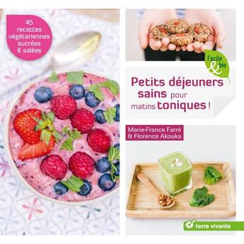 Couverture du livre « Petits déjeuners sains pour matins toniques ! 45 recettes végétariennes salées et sucrées » de Florence Akouka et Marie-France Farre aux éditions Terre Vivante