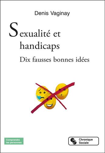 Couverture du livre « Sexualité et handicaps : dix fausses bonnes idées » de Denis Vaginay aux éditions Chronique Sociale