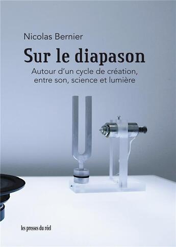 Couverture du livre « Sur le diapason ; autour d'un cycle de création, entre son, science et lumière » de Nicolas Bernier aux éditions Les Presses Du Reel