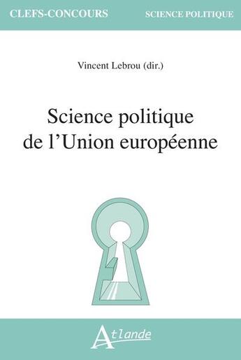 Couverture du livre « Science politique de l'union europeenne » de Lebrou Vincent aux éditions Atlande Editions