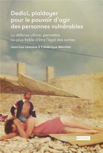 Couverture du livre « Dedici, plaidoyer pour le pouvoir d'agir des personnes vulnérables ; la défense ultime, permettre au plus faible d'être l'égal des autres » de Jean-Luc Lemoine et Frederique Meichler aux éditions Mediapop