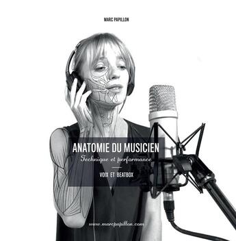 Couverture du livre « Anatomie du musicien : technique et performance : voix et beatbox » de Marc Papillon aux éditions Marc Papillon