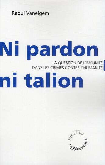 Couverture du livre « Ni pardon, ni talion ; les questions de l'impunité dans les crimes contre l'humanité » de Raoul Vaneigem aux éditions La Decouverte