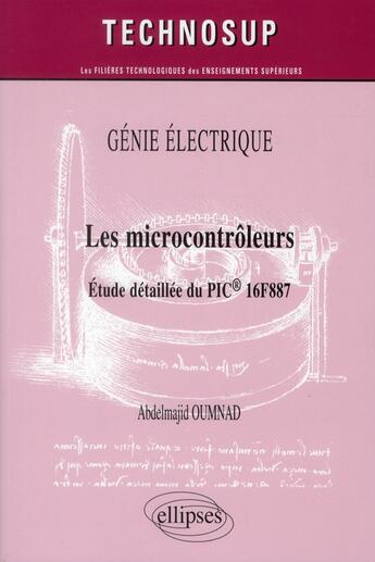 Couverture du livre « Genie electrique - les microcontroleurs - etude detaillee du pic 16f887 (niveau c) » de Oumnad Abdelmajid aux éditions Ellipses