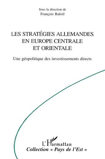 Couverture du livre « LES STRATEGIES ALLEMANDES EN EUROPE CENTRALE ET ORIENTALE : Une géopolitique des investissements directs » de François Bafoil aux éditions L'harmattan