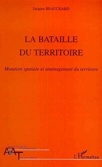 Couverture du livre « La bataille du territoire - mutation spatiale et amenagement du territoire » de Jacques Beauchard aux éditions L'harmattan