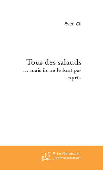 Couverture du livre « Tous des salauds... mais ils ne le font pas exprès » de Even Gil aux éditions Le Manuscrit