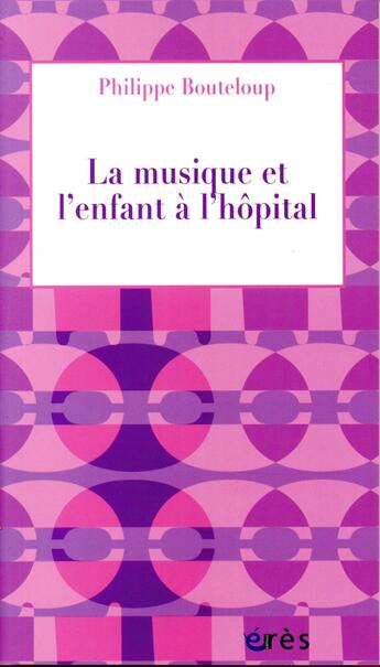 Couverture du livre « La musique et l'enfant à l'hôpital » de Philippe Bouteloup aux éditions Eres