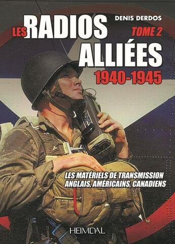 Couverture du livre « Les radios alliées 1940-1945 Tome 2 : les matériels de transmission anglais, américains, canadiens » de Denis Derdos aux éditions Heimdal