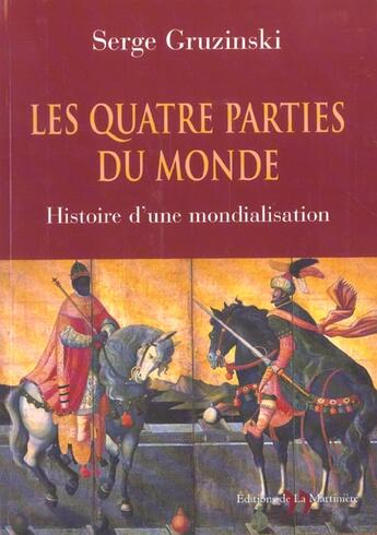 Couverture du livre « Quatre Parties Du Monde, Histoire D'Une Mondialisation » de Serge Gruzinski aux éditions La Martiniere