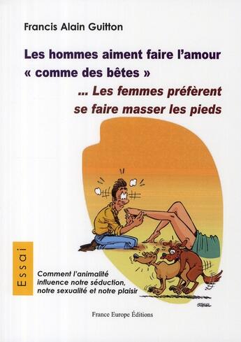 Couverture du livre « Les hommes veulent faire l'amour comme des bêtes... les femmes préfèrent se faire masser les pieds » de Francis Alain Guitton aux éditions France Europe