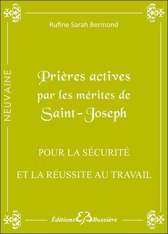 Couverture du livre « Prières actives par les mérites de Saint Joseph ; pour la sécurite et la réussite au travail » de Rufine Sarah Bermond aux éditions Bussiere