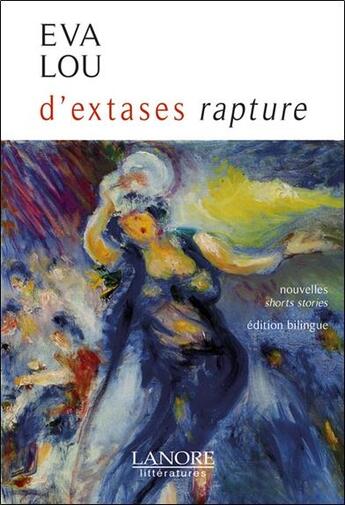 Couverture du livre « D'extases rapture - nouvelles - shorts stories - edition bilingue » de Eva Lou aux éditions Lanore