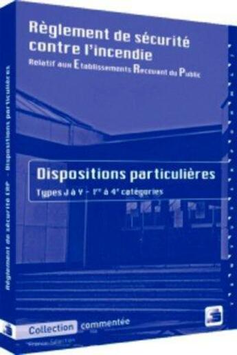 Couverture du livre « Règlement de sécurité contre l'incendie relatif aux établissements recevant du public ; dispositions particulières types J à Y ; 1ère à 4ème catégories (7e édition) » de  aux éditions France Selection